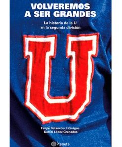 VOLVEREMOS A SER GRANDES: LA HISTORIA DE LA U EN LA SEGUNDA DIVISIÓN