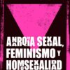 ANARQUIA SEXUAL FEMINISMO Y HOMOSEXUALIDAD.