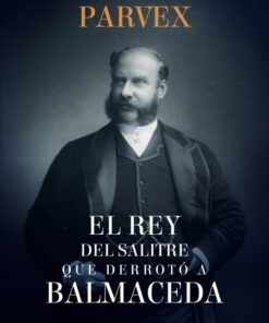 EL REY DEL SALITRE QUE DERROTÓ A BALMACEDA