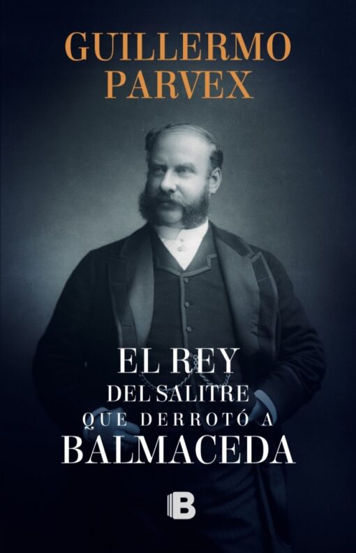 EL REY DEL SALITRE QUE DERROTÓ A BALMACEDA